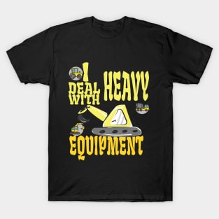 i deal with heavy equipment T-Shirt